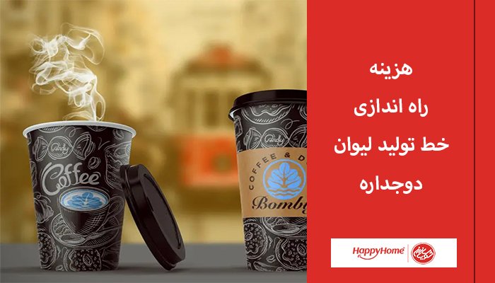 هزینه راه اندازی خط تولید لیوان دو جداره 